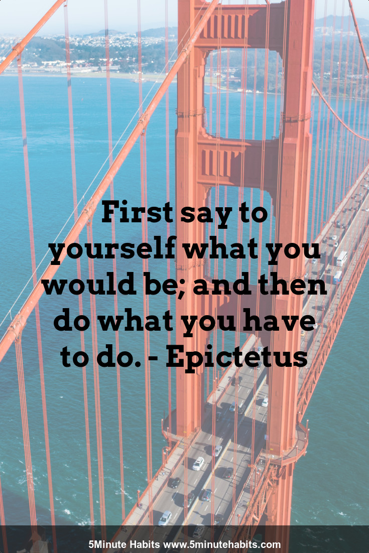 First say to yourself what you would be; and then do what you have to do. - Epictetus